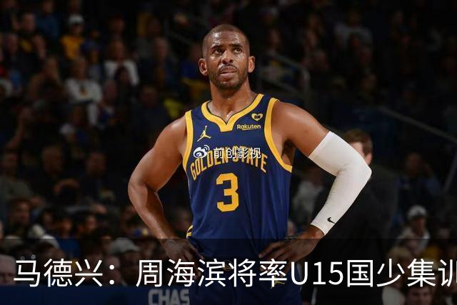 马德兴：周海滨将率U15国少集训，从中选拔14人参加U15世界杯
